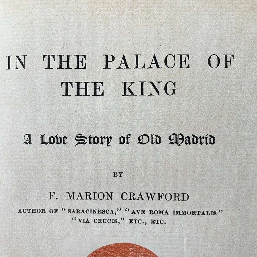 In the Palace of the King, A Love Story of Old Madrid by F. Marion Crawford 1900